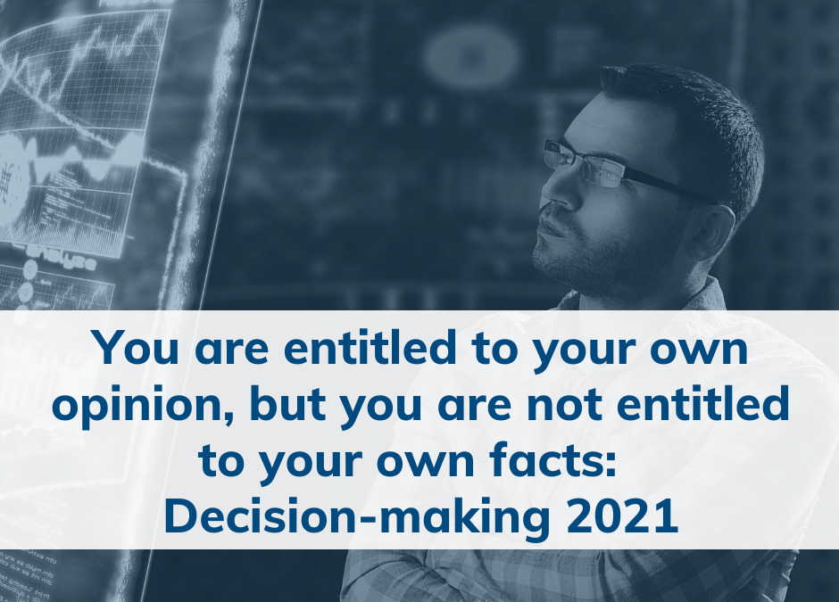 You are entitled to your own opinion, but you are not entitled to your own facts:  Decision-making 2021